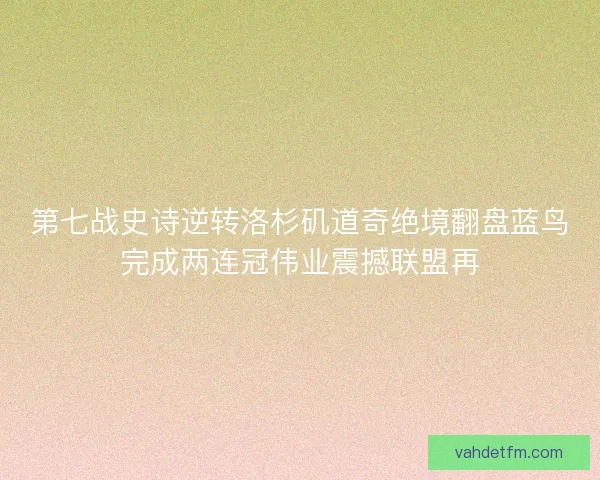 第七战史诗逆转洛杉矶道奇绝境翻盘蓝鸟完成两连冠伟业震撼联盟再